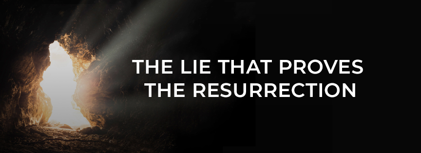 The Lie That Proves the Resurrection
